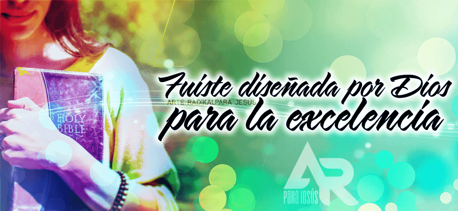 Feliz Dia de la Mujer - Fuiste creada por Dios para la excelencia - Arte Radical para Jesús