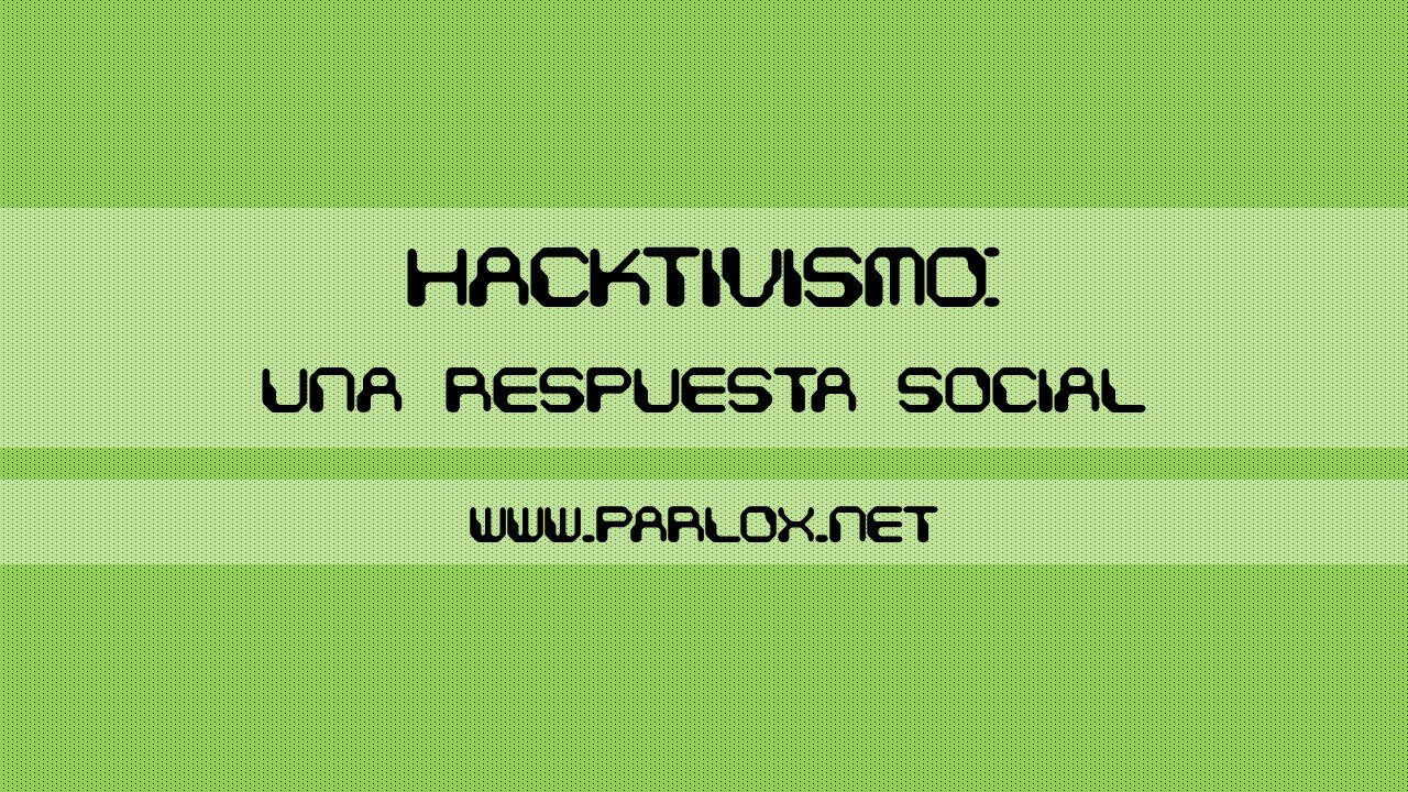 Hacktivismo una respuesta social - Parlox-Network