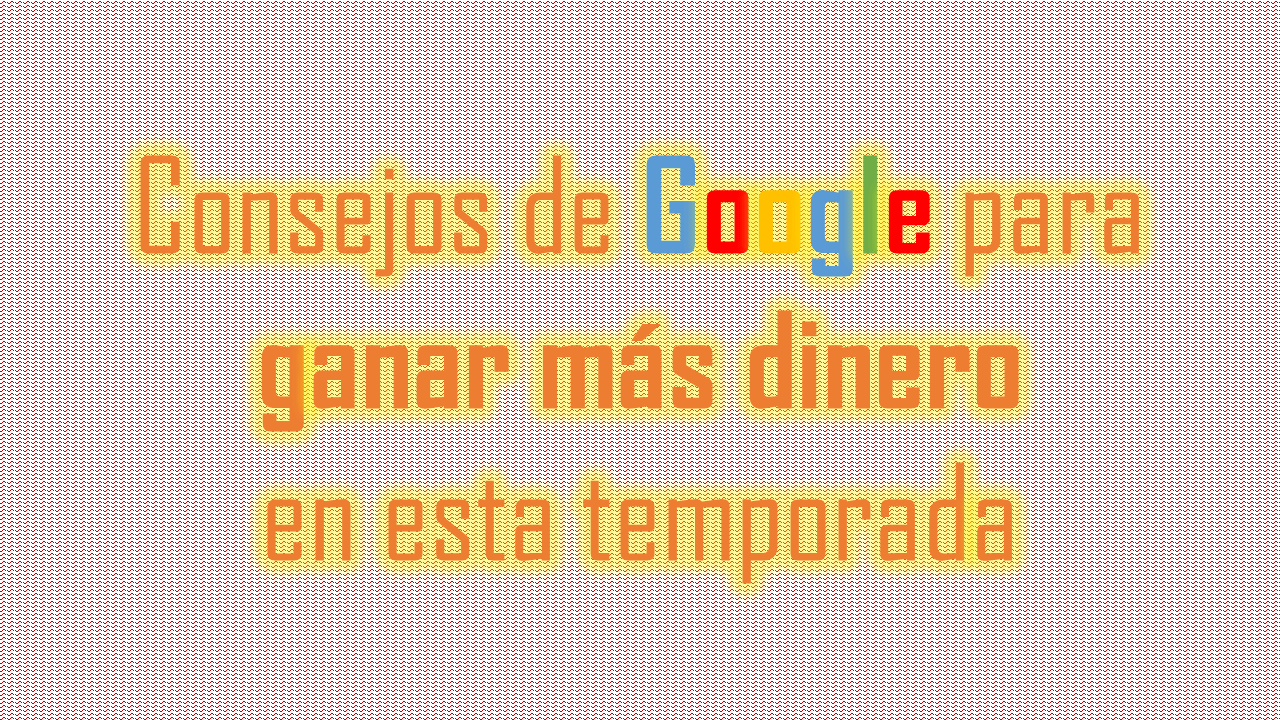 Consejos de Google para ganar mas dinero Post de Parlox Network